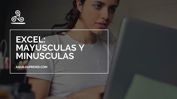 Aquí Lo Aprendí - Excel 2019 - Textos - Clase 2 - Mayúsculas, Minúsculas y Nombre Propio