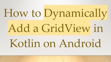 How to Dynamically Add a GridView in Kotlin on Android