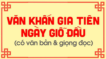 BÀI VĂN KHẤN GIA TIÊN NGÀY GIỖ ĐẦU LINH NGHIỆM NHẤT - Gia Phong