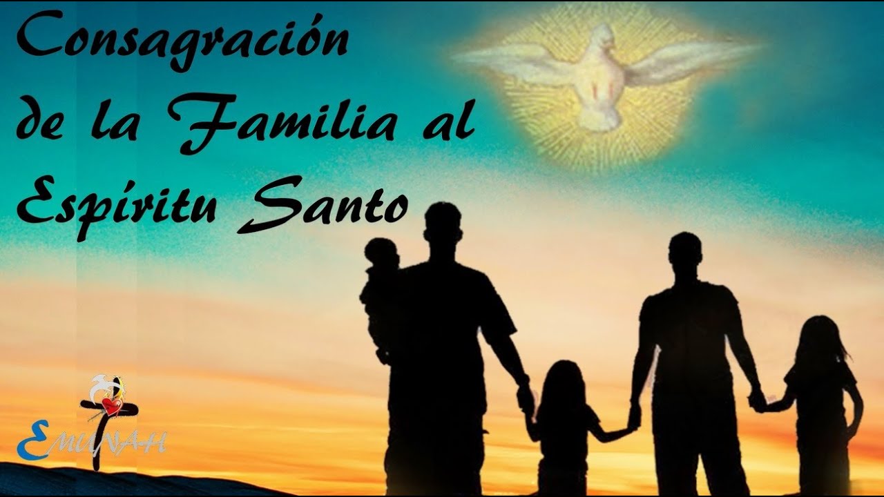 CONSAGRACIÓN DE LA FAMILIA AL ESPÍRITU SANTO - YouTube