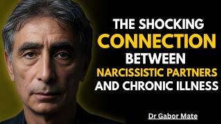 The Shocking Connection Between Narcissistic Partners and Chronic Illness|Dr . Gabor Mate