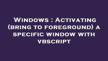 Windows : Activating (bring to foreground) a specific window with vbscript
