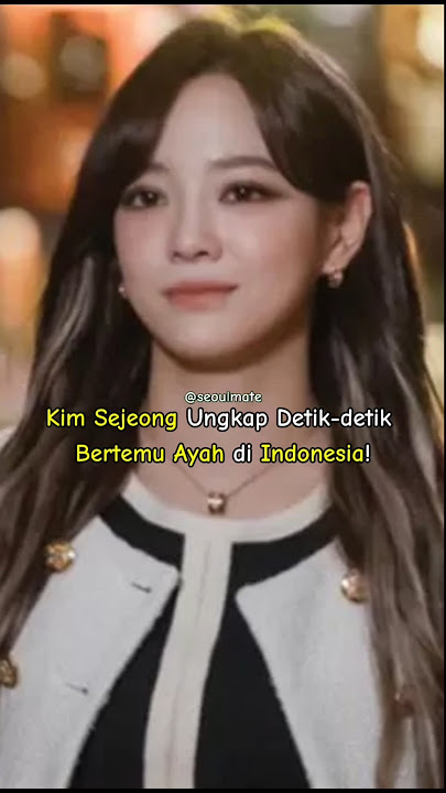 Kim Sejeong Ungkap Detik-detik Bertemu Ayah di Indonesia‼️‼️