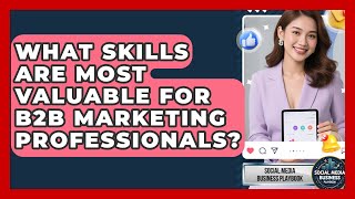 What Skills Are Most Valuable for B2B Marketing Professionals | Social Media Business Playbook News