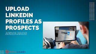 Upload LinkedIn Profiles as Prospects | Aeroleads
