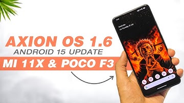 Axion OS 1.6 Final Official For Mi 11X & POCO F3 | Android 15 | New Features & Security Update