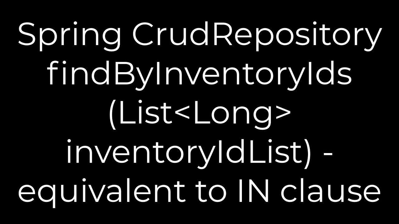 Java Spring CrudRepository FindByInventoryIds List Long InventoryIdList java-spring-crudrepository-findbyinventoryids-list-long-inventoryidlist