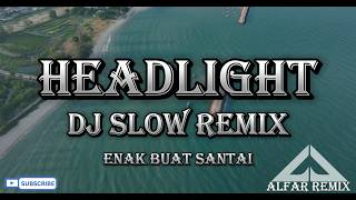 HEADLIGHT DJ SLOW REMIX TERBARU ENAK BUAT SANTAI