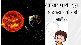 Why earth orbits the sun and does not collide with it ||