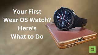 Your First Wear OS Watch? Here's What to Do
