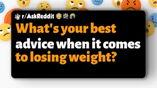 r/AskReddit | What's your best advice when it comes to losing weight?
