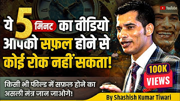 ये 5 मिनट का वीडियो आपको 🏆 सफ़ल होने का मंत्र बता देगा | SKT | Shashish Kumar Tiwari