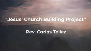 May 3, 2026 "Jesus' Church Building Project" Rev. Carlos Telles
