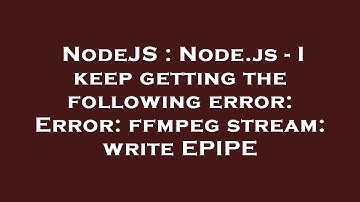 NodeJS : Node.js - I keep getting the following error: Error: ffmpeg stream: write EPIPE