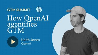 How OpenAI agentifies GTM (GTM AI Summit 25)