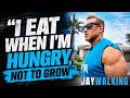 "I EAT WHEN IM HUNGRY, NOT TO GROW" - JAYWALKING