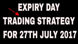 EXPIRY DAY TRADING STRATEGY FOR 27TH JULY 2017