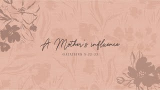 A Mothers Influence  (Galatians 5:22-23)