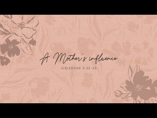 Sunday 1st Service - A Mothers Influence  (Galatians 5:22-23) class=