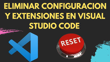 ELIMINAR CONFIGURACIONES Y EXTENSIONES EN VISUAL STUDIO CODE