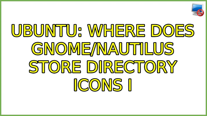 Ubuntu: Where does Gnome/Nautilus store directory icons (3 Solutions!!)