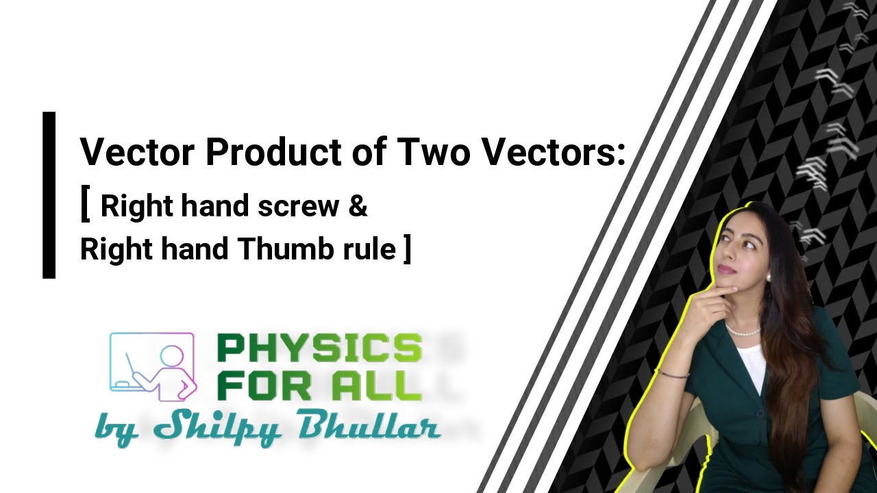 Vector Product of 2 Vectors: Right Hand Screw & Right Hand Thumb Rule - BSc Physics - Shilpy Bhullar