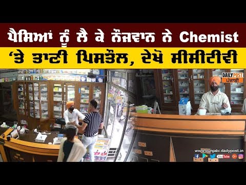 ਪੈਸਿਆਂ ਦੇ ਲੈਣ-ਦੇਣ ਤੋਂ ਵਧਿਆ ਝਗੜਾ,ਨੌਜਵਾਨ ਨੇ Chemist `ਤੇ ਤਾਣੀ ਪਿਸਤੌਲ,ਦੇਖੋ ਸੀਸੀਟੀਵੀ