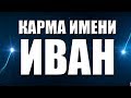 КАРМА ИМЕНИ ИВАН. ТИПИЧНАЯ СУДЬБА ВАНИ.