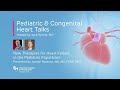 Pediatric  congenital heart talks new therapies for heart failure in children