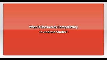 What is Backwards Compatibility in Android Studio?