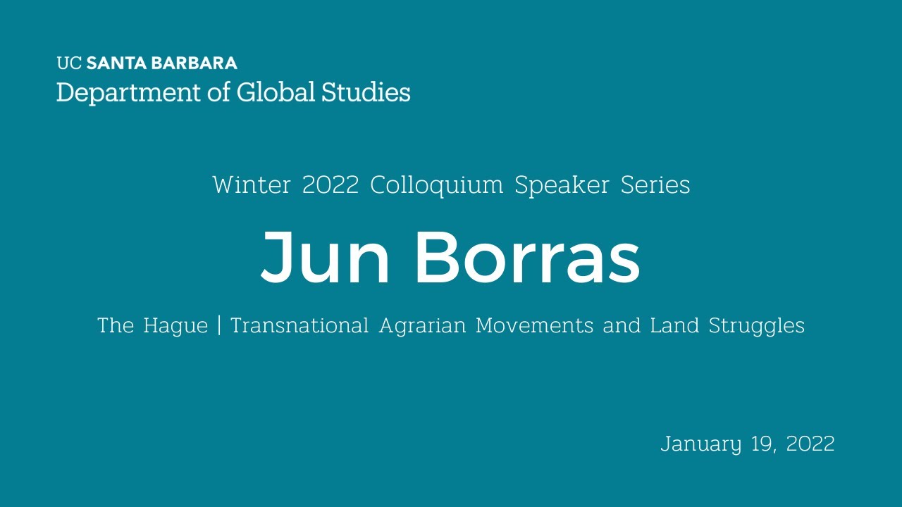 Jun Borras - Transnational Agrarian Movements and Land Struggles (UCSB Global Studies Colloquium)