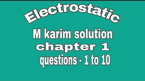 M karim electrostatic chapter number 1 question number 1 to  10