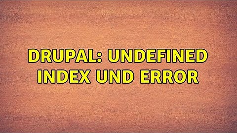 Drupal: Undefined index und error (2 Solutions!!)