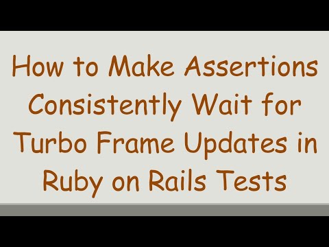 How to Make Assertions Consistently Wait for Turbo Frame Updates in Ruby on Rails Tests