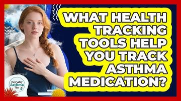 What Health Tracking Tools Help You Track Asthma Medication? - Everyday Asthma Tips