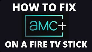 How To Fix AMC+ on a Fire TV Stick