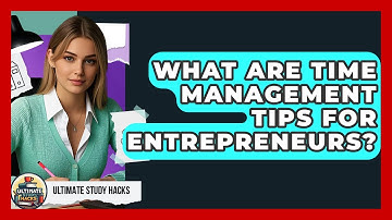 What Are Time Management Tips For Entrepreneurs? - Ultimate Study Hacks