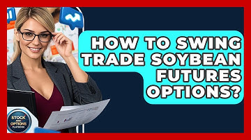 How To Swing Trade Soybean Futures Options? - Stock and Options Playbook