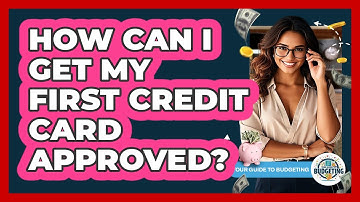How Can I Get My First Credit Card Approved? - Your Guide to Budgeting