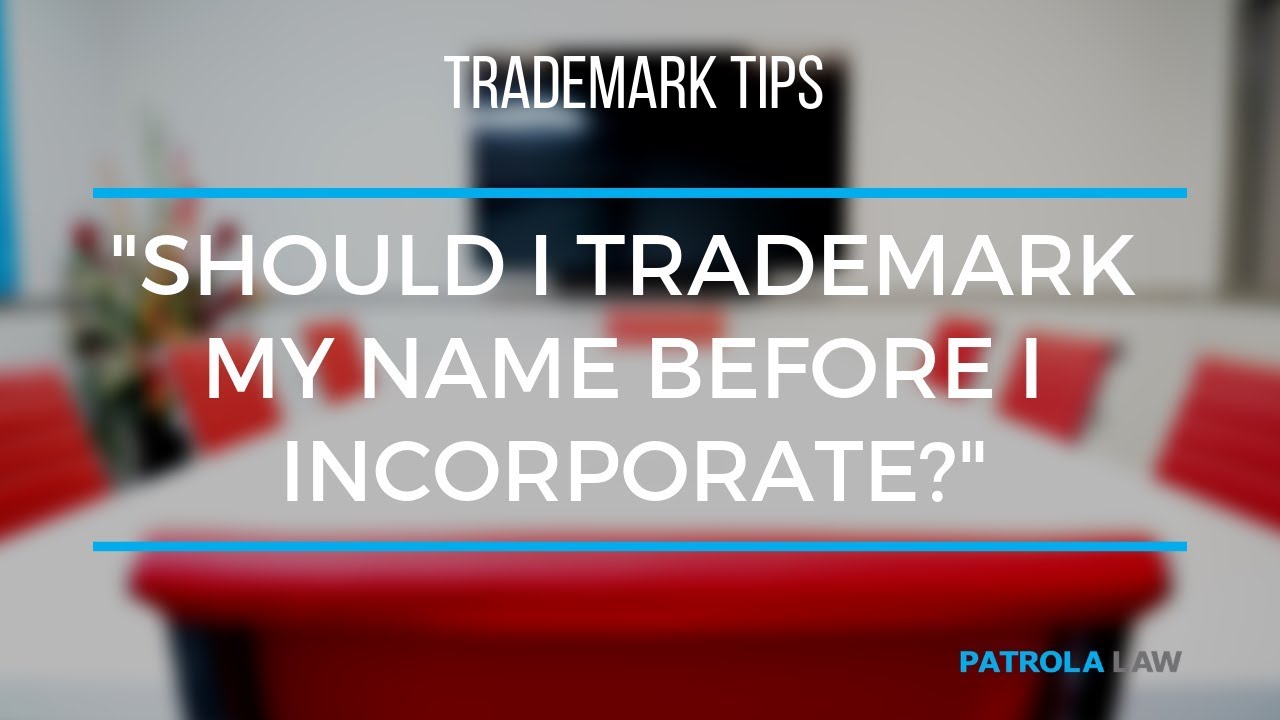 Trademark tips - Should I Trademark My Name Before Incorporating?