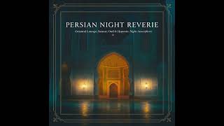 Persian Night Reverie - Oriental Lounge, Santur, Oud &amp; Hypnotic Night Atmospheres