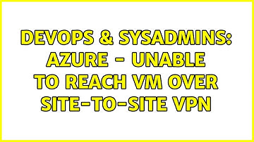 DevOps & SysAdmins: Azure - unable to reach VM over site-to-site VPN (2 Solutions!!)