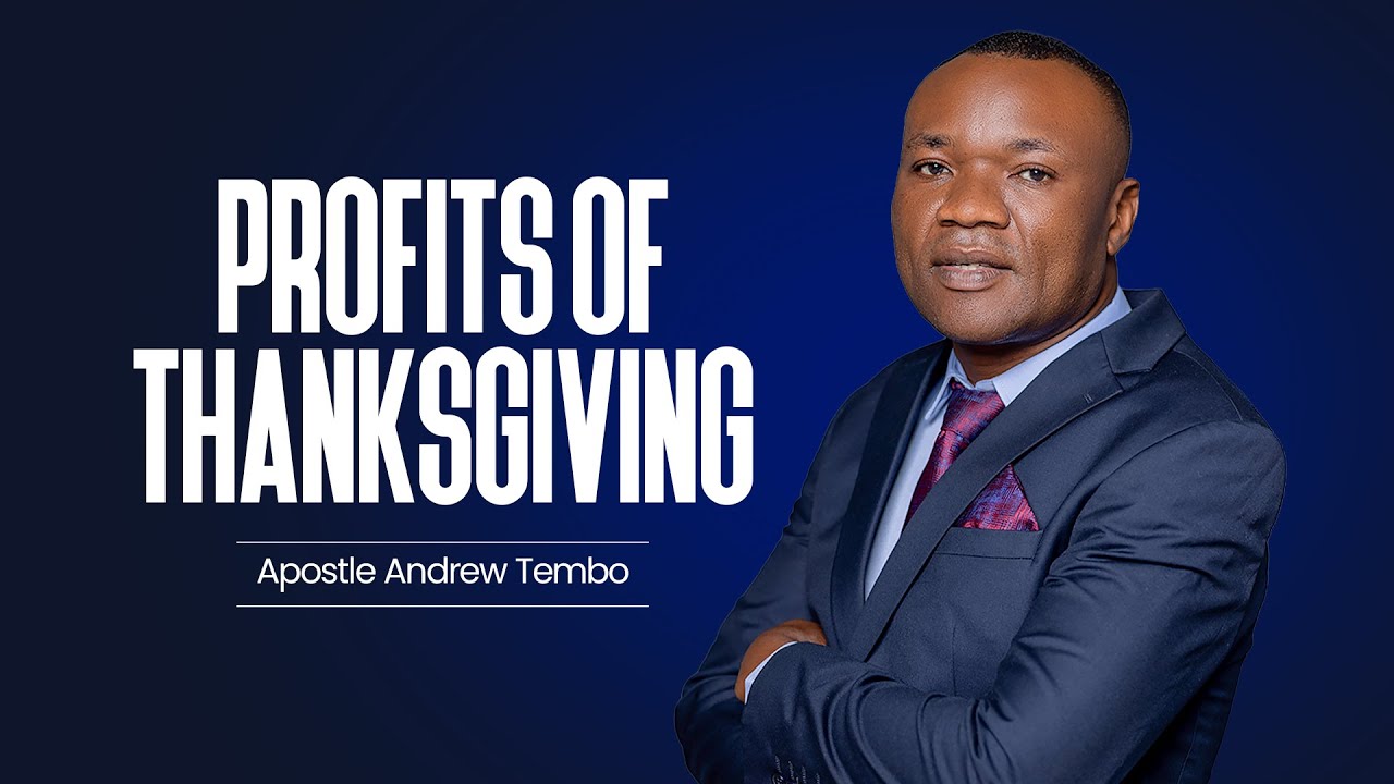 Profits Of Thanksgiving - Apostle Andrew Tembo - YouTube