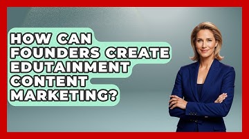 How Can Founders Create Edutainment Content Marketing? - Founders Supporting Founders
