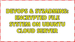 Famous DevOps & SysAdmins: Encrypted file system on Ubuntu cloud server (5 Solutions!!) Profile