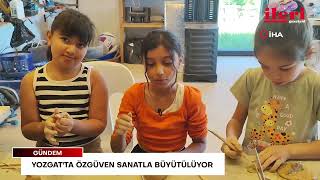 Yozgatta Özgüven Sanatla Büyütülüyor İleri Gazetesi