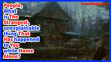People, What is the strangest, most unexplainable thing that has happened to you while home alone?