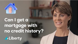 Can I get a mortgage with no credit history? | Liberty Financial