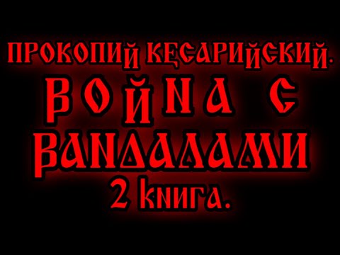 ПРОКОПИЙ КЕСАРИЙСКИЙ. ВОЙНА С ВАНДАЛАМИ 2 книга ВИЗАНТИЙСКОЕ ПОКОРЕНИЕ СЕВЕРНОЙ АФРИКИ. ВОЙНЫ И БУНТ