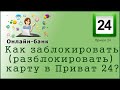 Как  заблокировать (разблокировать) карту в "Приват 24"?